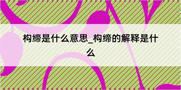 构缔是什么意思_构缔的解释是什么