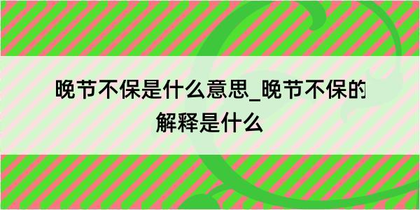 晚节不保是什么意思_晚节不保的解释是什么