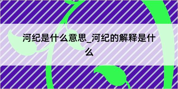 河纪是什么意思_河纪的解释是什么