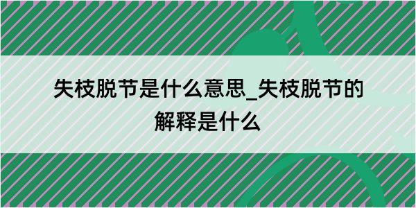 失枝脱节是什么意思_失枝脱节的解释是什么