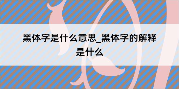 黑体字是什么意思_黑体字的解释是什么