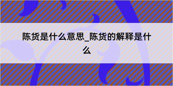 陈货是什么意思_陈货的解释是什么