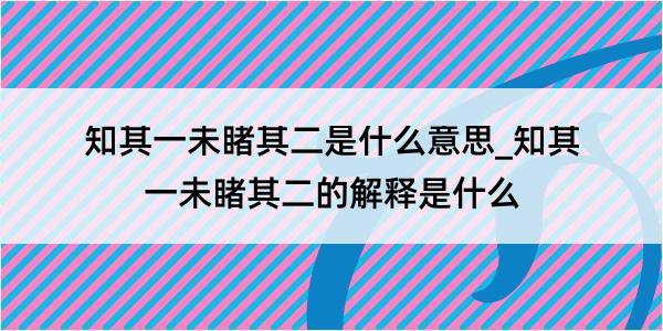 知其一未睹其二是什么意思_知其一未睹其二的解释是什么