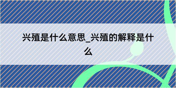 兴殖是什么意思_兴殖的解释是什么