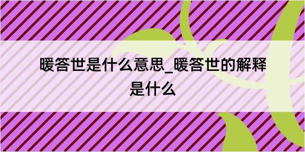 暖答世是什么意思_暖答世的解释是什么