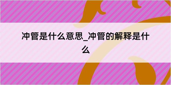 冲管是什么意思_冲管的解释是什么