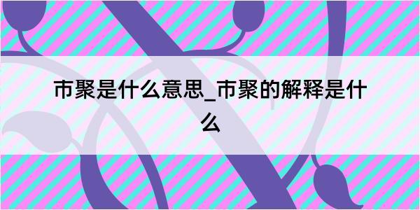 市聚是什么意思_市聚的解释是什么