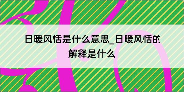 日暖风恬是什么意思_日暖风恬的解释是什么