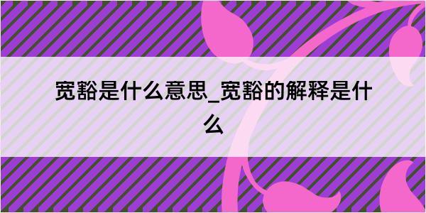 宽豁是什么意思_宽豁的解释是什么