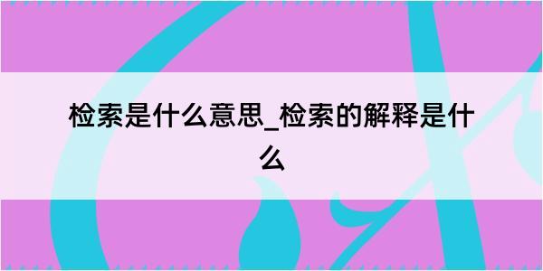 检索是什么意思_检索的解释是什么