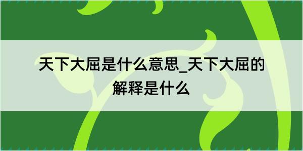 天下大屈是什么意思_天下大屈的解释是什么