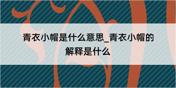 青衣小帽是什么意思_青衣小帽的解释是什么