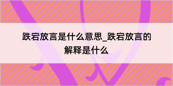 跌宕放言是什么意思_跌宕放言的解释是什么