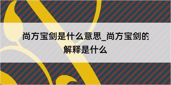 尚方宝剑是什么意思_尚方宝剑的解释是什么