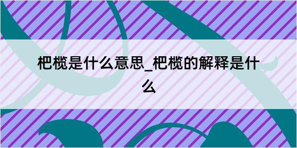 杷榄是什么意思_杷榄的解释是什么