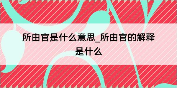 所由官是什么意思_所由官的解释是什么