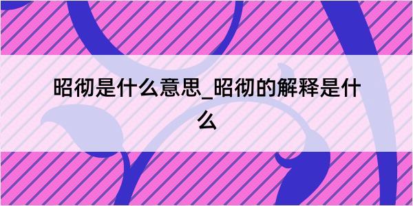 昭彻是什么意思_昭彻的解释是什么