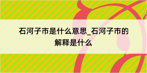 石河子市是什么意思_石河子市的解释是什么