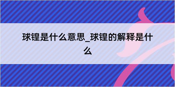 球锽是什么意思_球锽的解释是什么