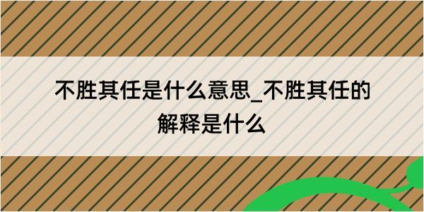 不胜其任是什么意思_不胜其任的解释是什么