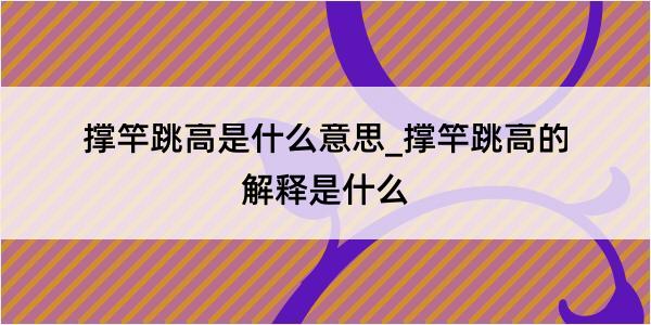 撑竿跳高是什么意思_撑竿跳高的解释是什么