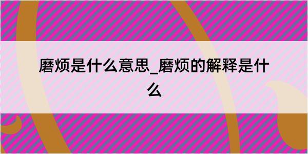 磨烦是什么意思_磨烦的解释是什么