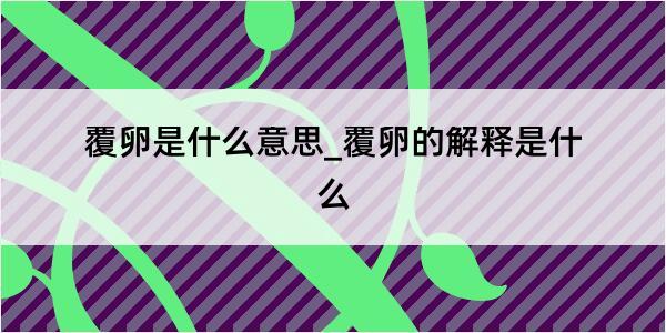 覆卵是什么意思_覆卵的解释是什么