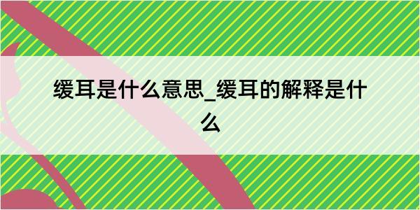 缓耳是什么意思_缓耳的解释是什么