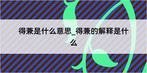 得兼是什么意思_得兼的解释是什么