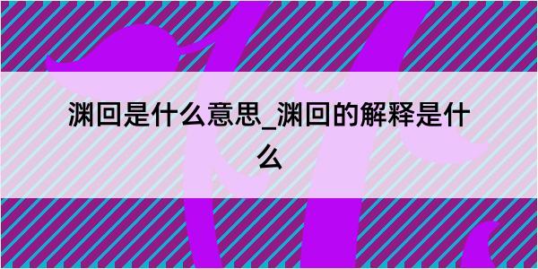 渊回是什么意思_渊回的解释是什么