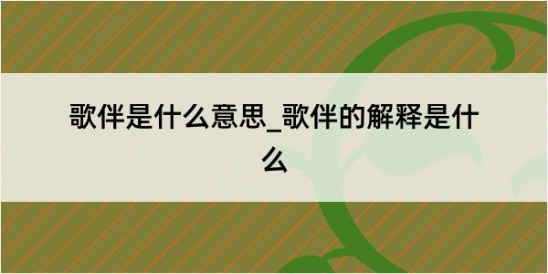 歌伴是什么意思_歌伴的解释是什么