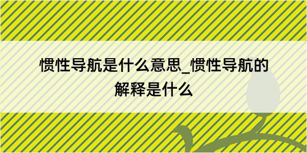 惯性导航是什么意思_惯性导航的解释是什么