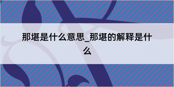 那堪是什么意思_那堪的解释是什么