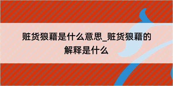 赃货狼藉是什么意思_赃货狼藉的解释是什么