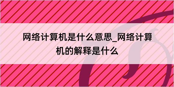 网络计算机是什么意思_网络计算机的解释是什么