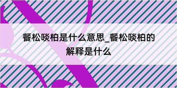 餐松啖柏是什么意思_餐松啖柏的解释是什么