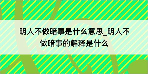 明人不做暗事是什么意思_明人不做暗事的解释是什么