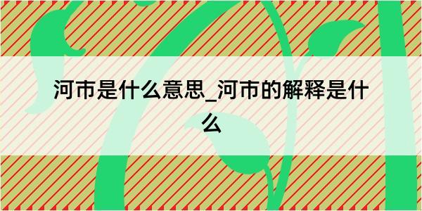 河市是什么意思_河市的解释是什么