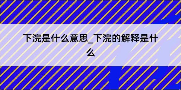 下浣是什么意思_下浣的解释是什么