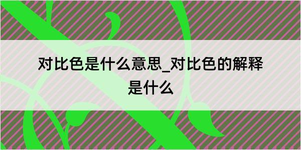 对比色是什么意思_对比色的解释是什么