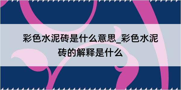 彩色水泥砖是什么意思_彩色水泥砖的解释是什么