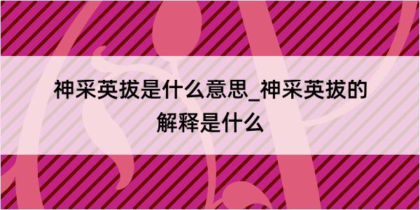 神采英拔是什么意思_神采英拔的解释是什么