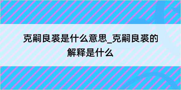 克嗣良裘是什么意思_克嗣良裘的解释是什么