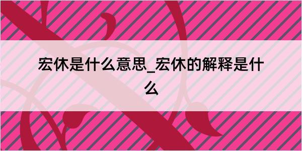 宏休是什么意思_宏休的解释是什么