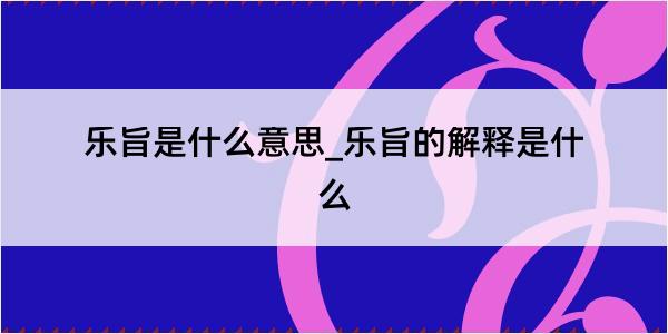 乐旨是什么意思_乐旨的解释是什么