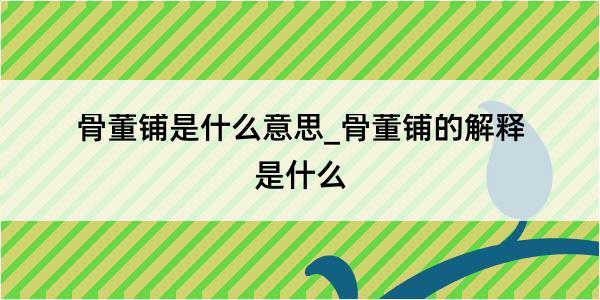 骨董铺是什么意思_骨董铺的解释是什么