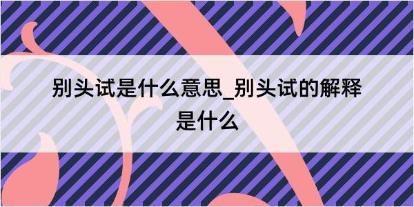 别头试是什么意思_别头试的解释是什么