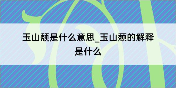 玉山颓是什么意思_玉山颓的解释是什么