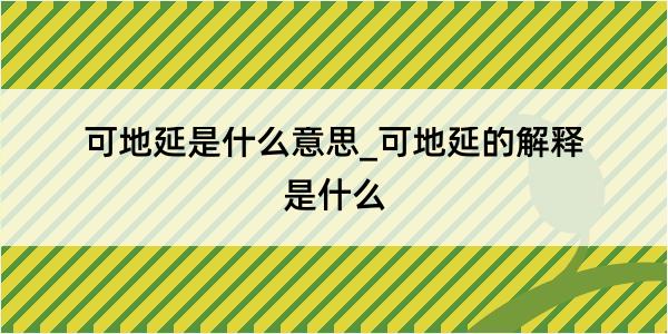 可地延是什么意思_可地延的解释是什么