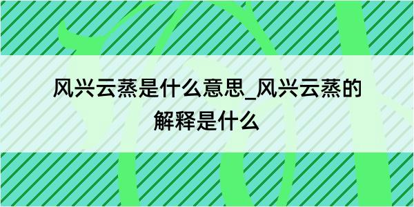 风兴云蒸是什么意思_风兴云蒸的解释是什么